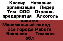 Кассир › Название организации ­ Лидер Тим, ООО › Отрасль предприятия ­ Алкоголь, напитки › Минимальный оклад ­ 1 - Все города Работа » Вакансии   . Томская обл.